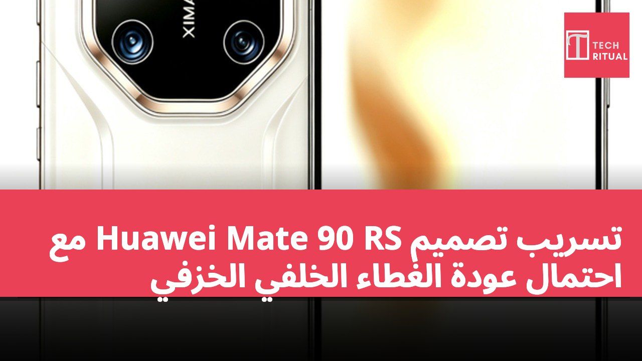 تسريب تصميم Huawei Mate 90 RS مع احتمال عودة الغطاء الخلفي الخزفي