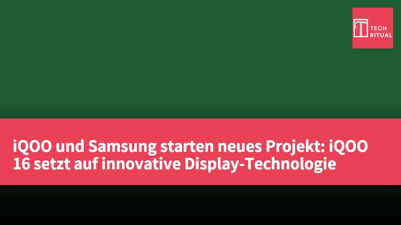 iQOO und Samsung starten neues Projekt: iQOO 16 setzt auf innovative Display-Technologie