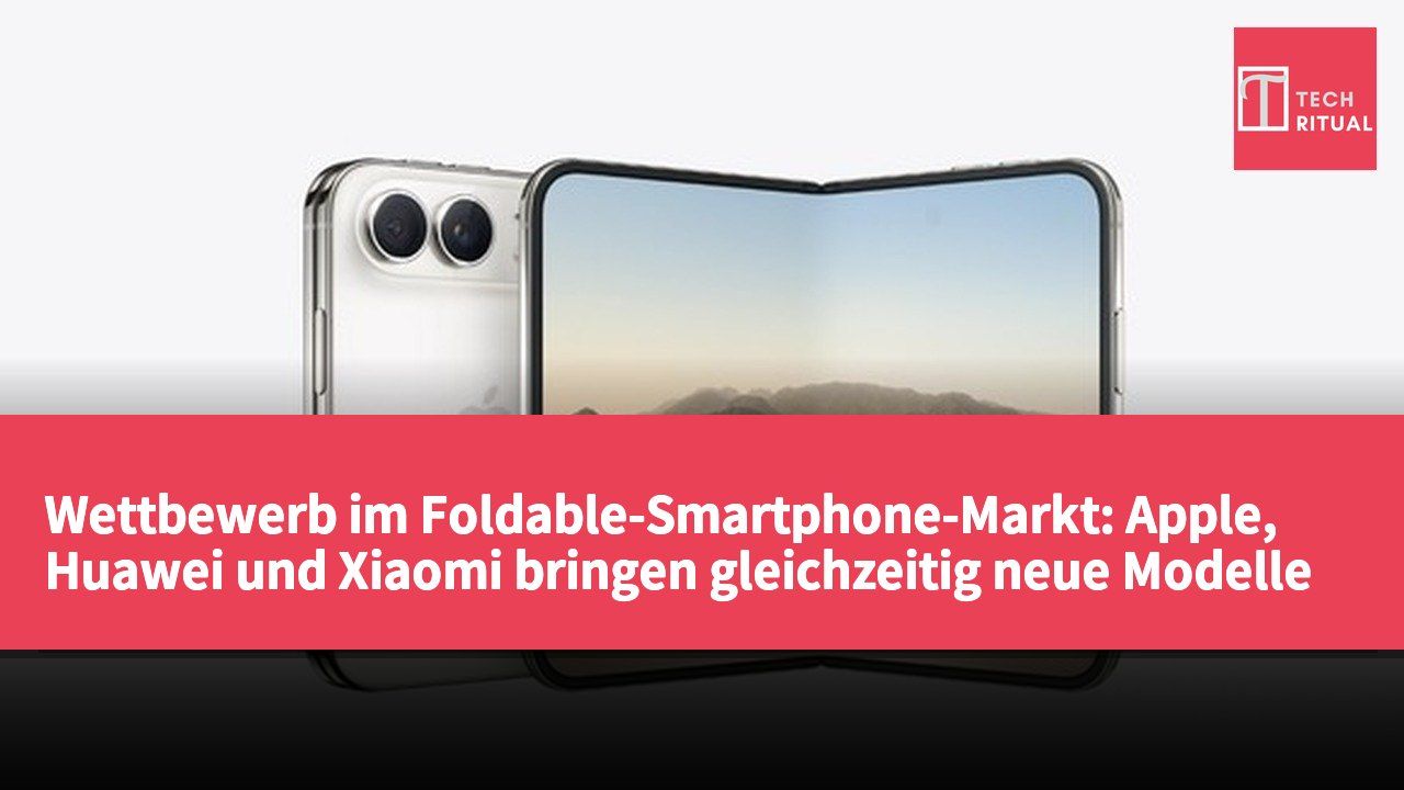 Wettbewerb im Foldable-Smartphone-Markt: Apple, Huawei und Xiaomi bringen gleichzeitig neue Modelle heraus