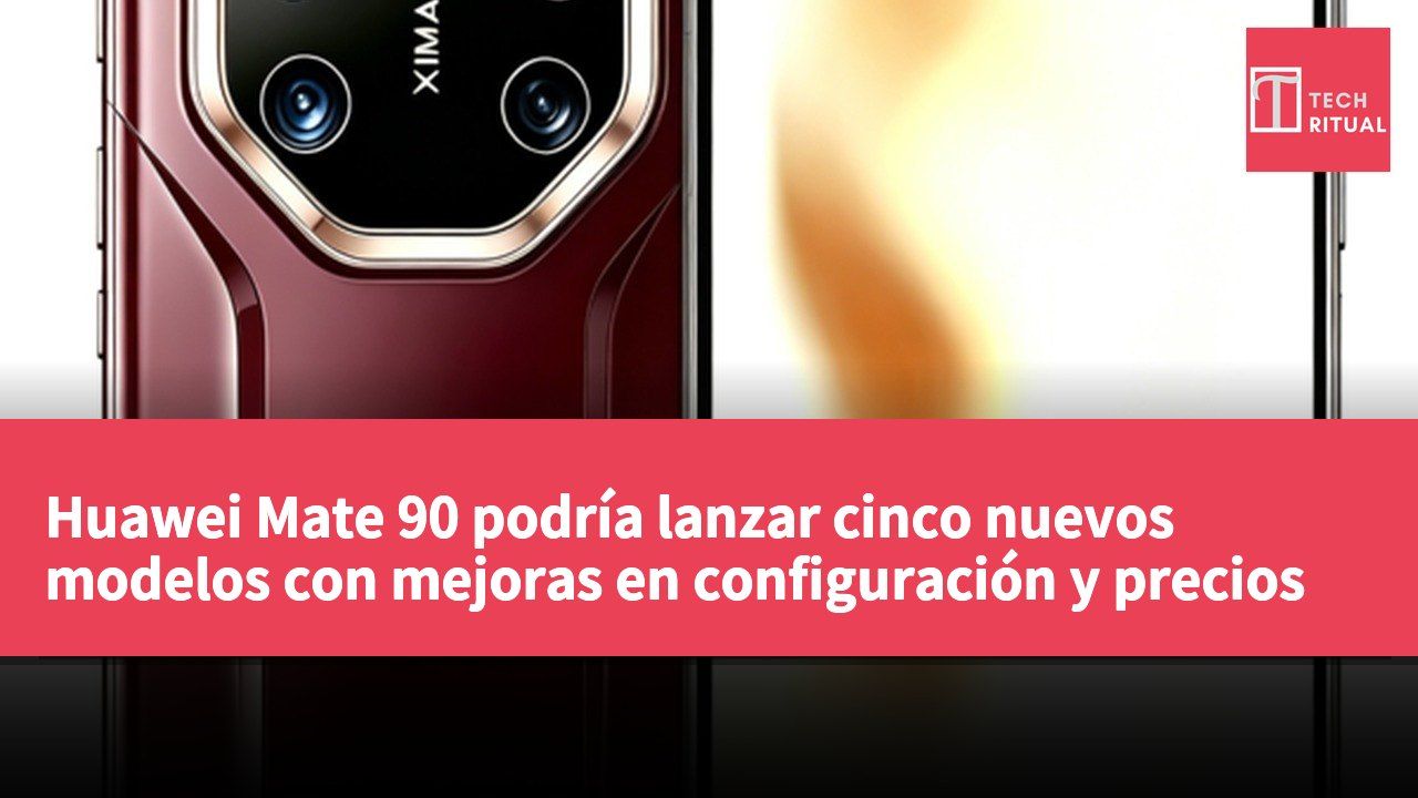 Huawei Mate 90 podría lanzar cinco nuevos modelos con mejoras en configuración y precios