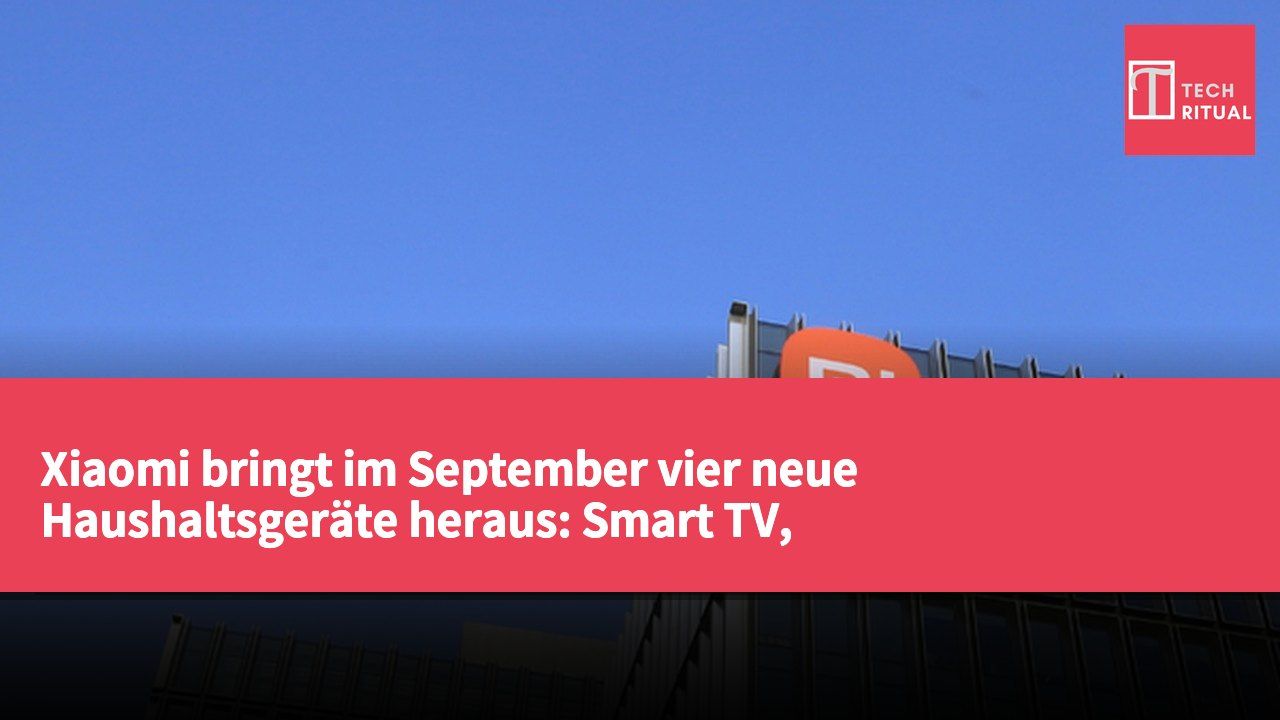 Xiaomi bringt im September vier neue Haushaltsgeräte heraus: Smart TV, Dunstabzugshaube, Smart Lock und Saug-Wisch-Roboter.
