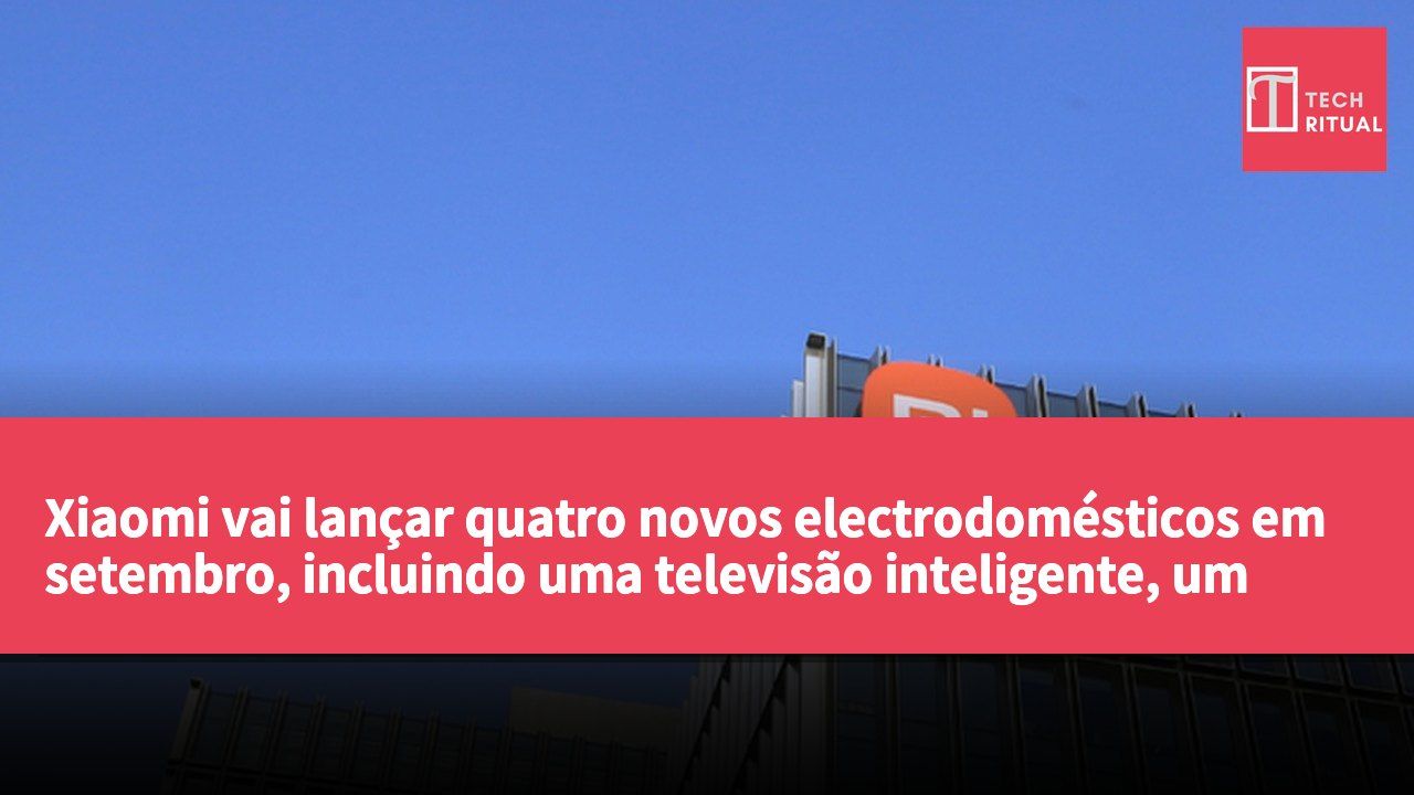Xiaomi vai lançar quatro novos electrodomésticos em setembro, incluindo uma televisão inteligente, um exaustor, uma fechadura inteligente e um robô de limpeza.
