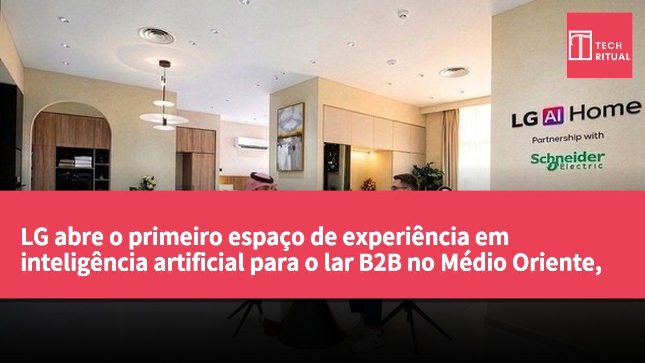 LG abre o primeiro espaço de experiência em inteligência artificial para o lar B2B no Médio Oriente, na Arábia Saudita.