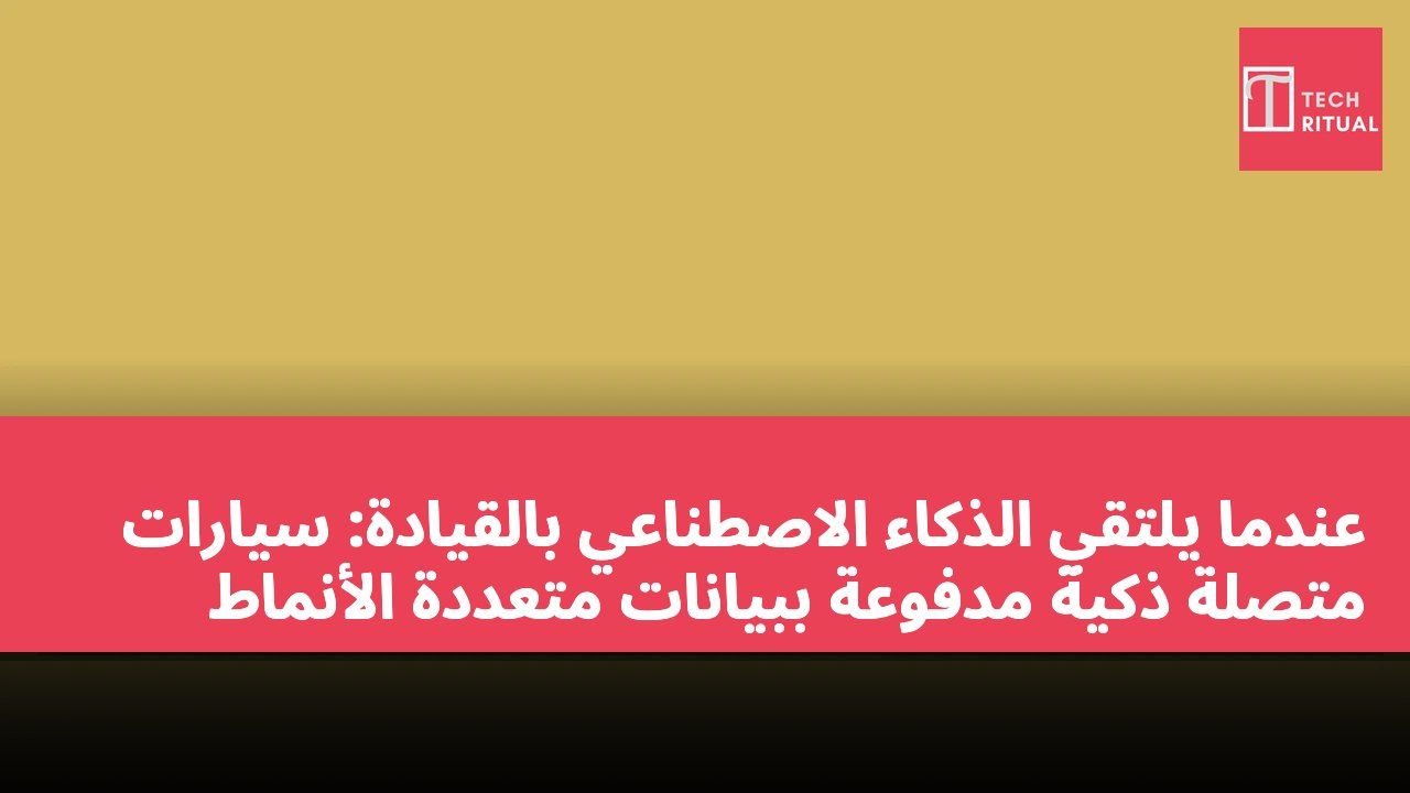 عندما يلتقي الذكاء الاصطناعي بالقيادة: سيارات متصلة ذكية مدفوعة ببيانات متعددة الأنماط