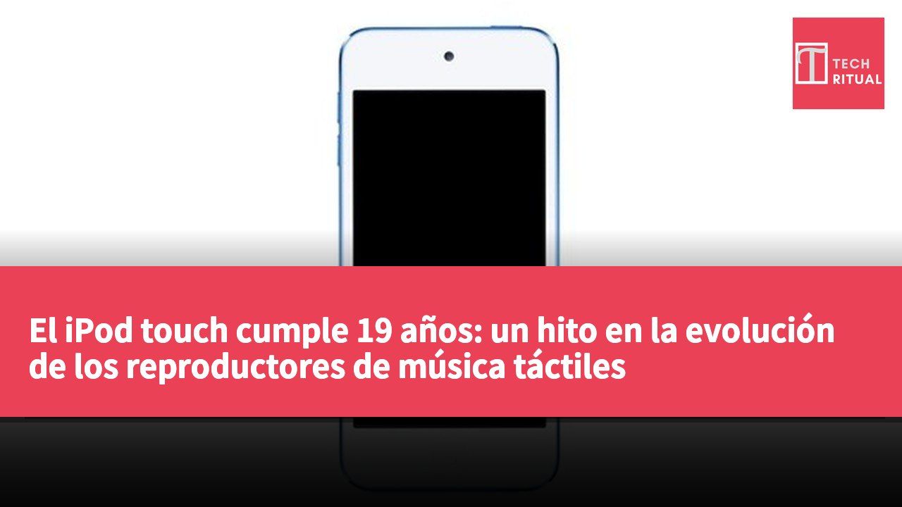 El iPod touch cumple 19 años: un hito en la evolución de los reproductores de música táctiles