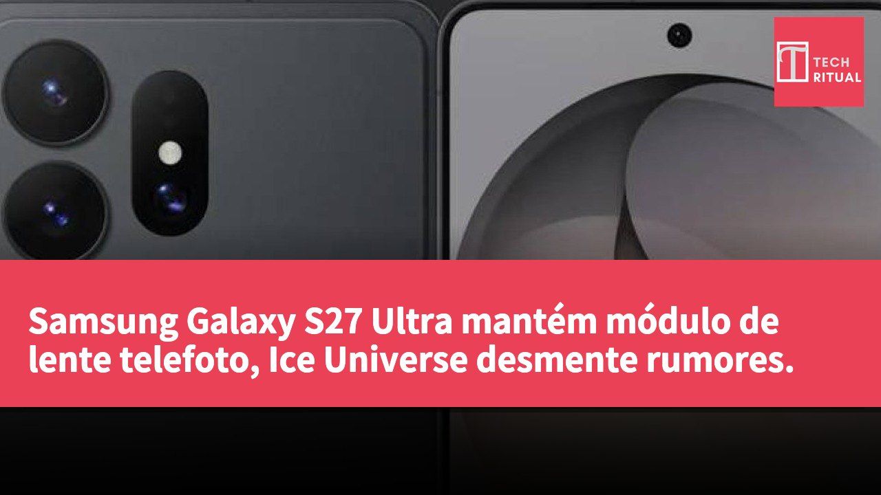 Samsung Galaxy S27 Ultra mantém módulo de lente telefoto, Ice Universe desmente rumores.