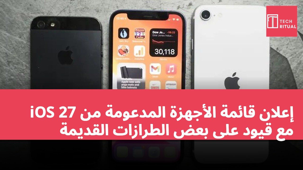 إعلان قائمة الأجهزة المدعومة من iOS 27 مع قيود على بعض الطرازات القديمة