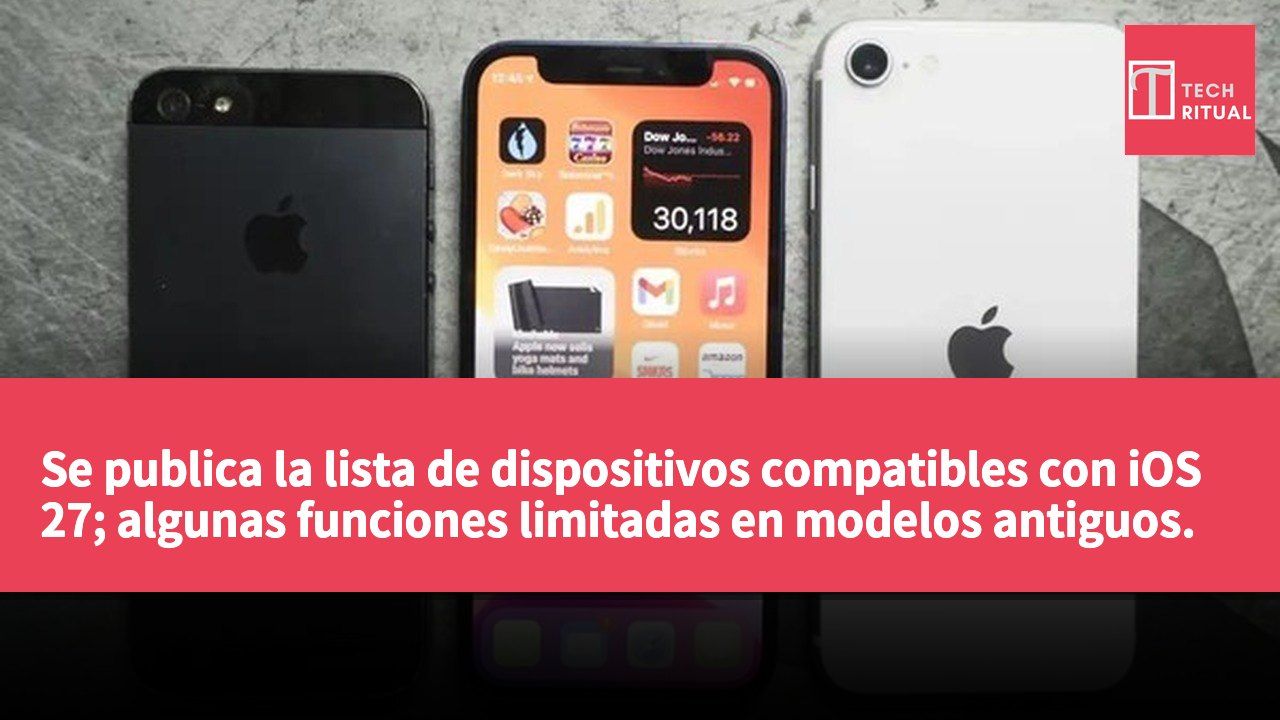 Se publica la lista de dispositivos compatibles con iOS 27; algunas funciones limitadas en modelos antiguos.