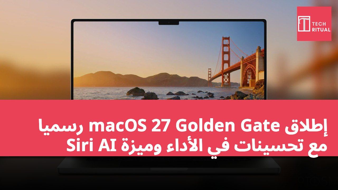 إطلاق macOS 27 Golden Gate رسميًا مع تحسينات في الأداء وميزة Siri AI