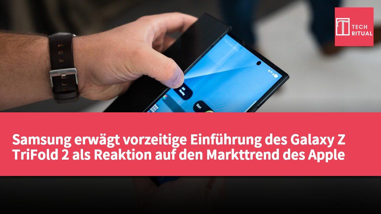 Samsung erwägt vorzeitige Einführung des Galaxy Z TriFold 2 als Reaktion auf den Markttrend des Apple iPhone Duo