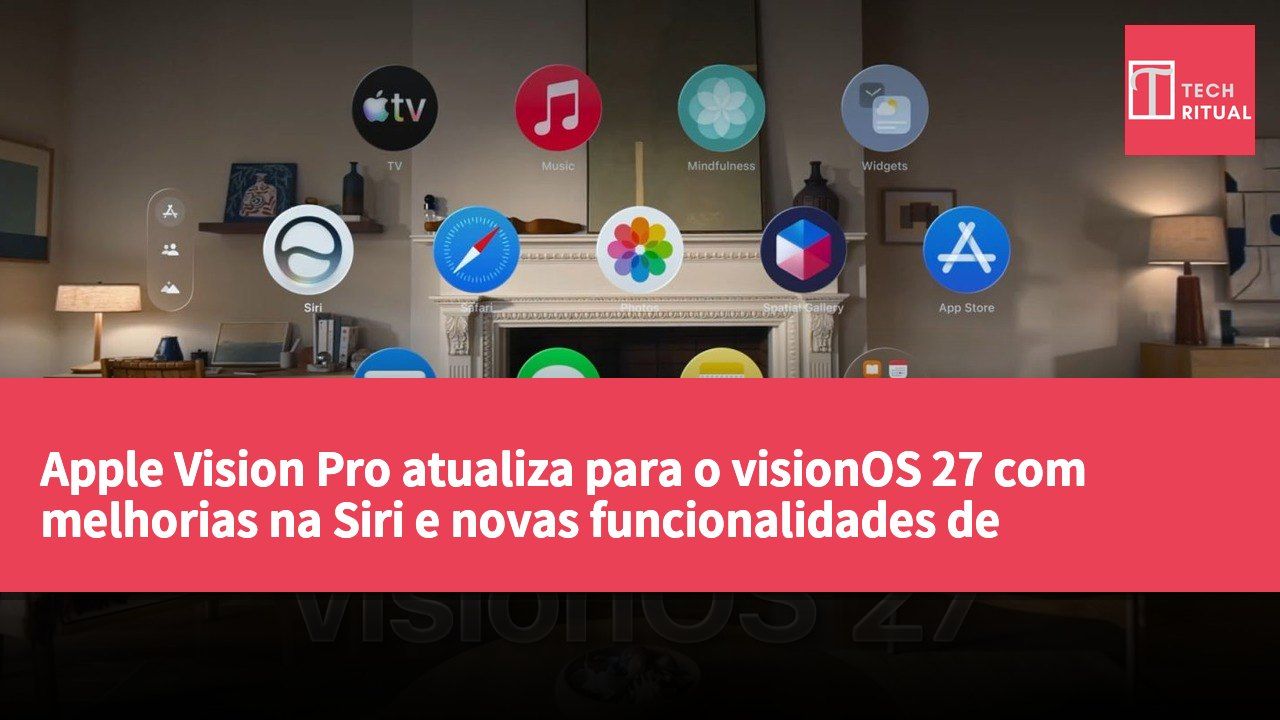Apple Vision Pro atualiza para o visionOS 27 com melhorias na Siri e novas funcionalidades de inteligência artificial.