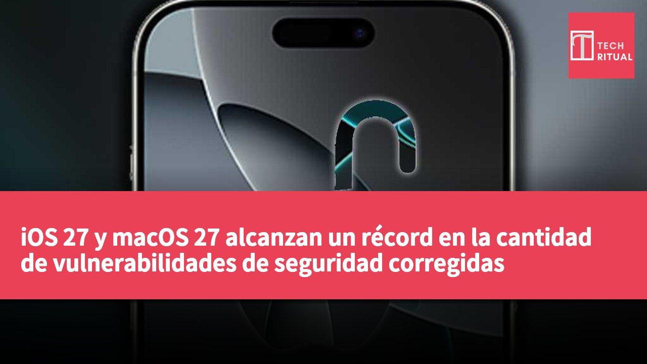 iOS 27 y macOS 27 alcanzan un récord en la cantidad de vulnerabilidades de seguridad corregidas