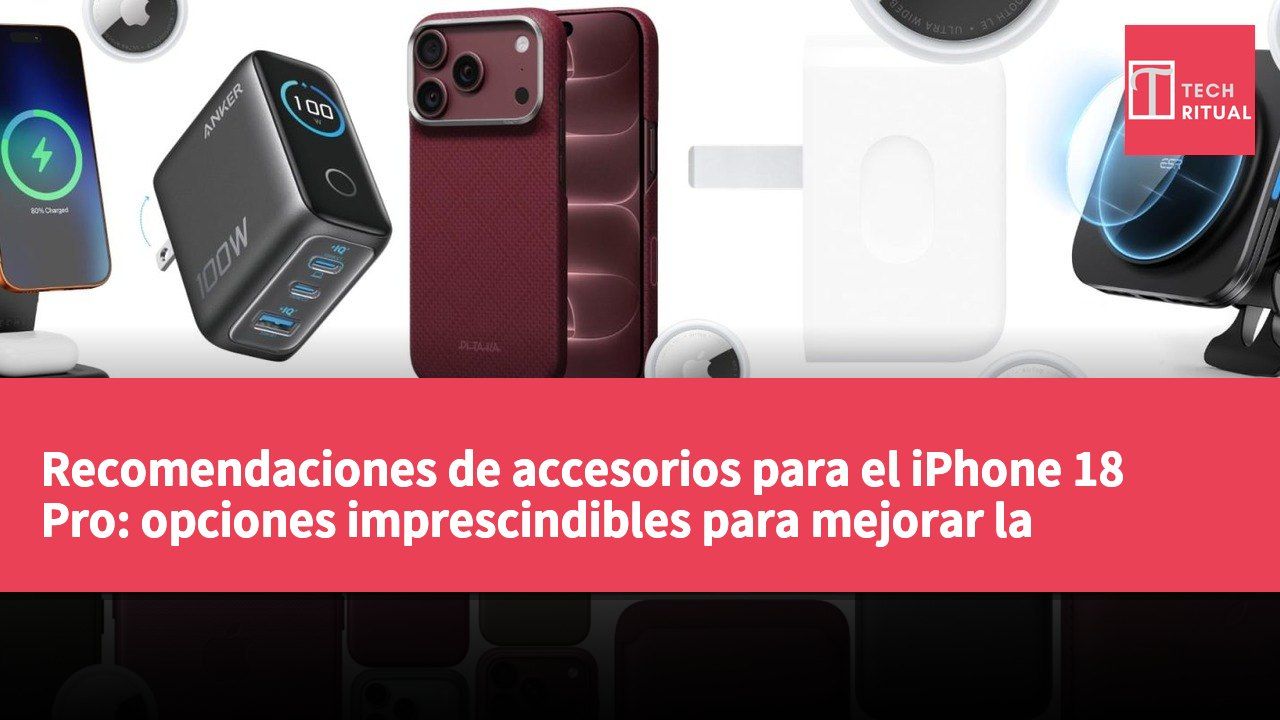 Recomendaciones de accesorios para el iPhone 18 Pro: opciones imprescindibles para mejorar la experiencia de uso