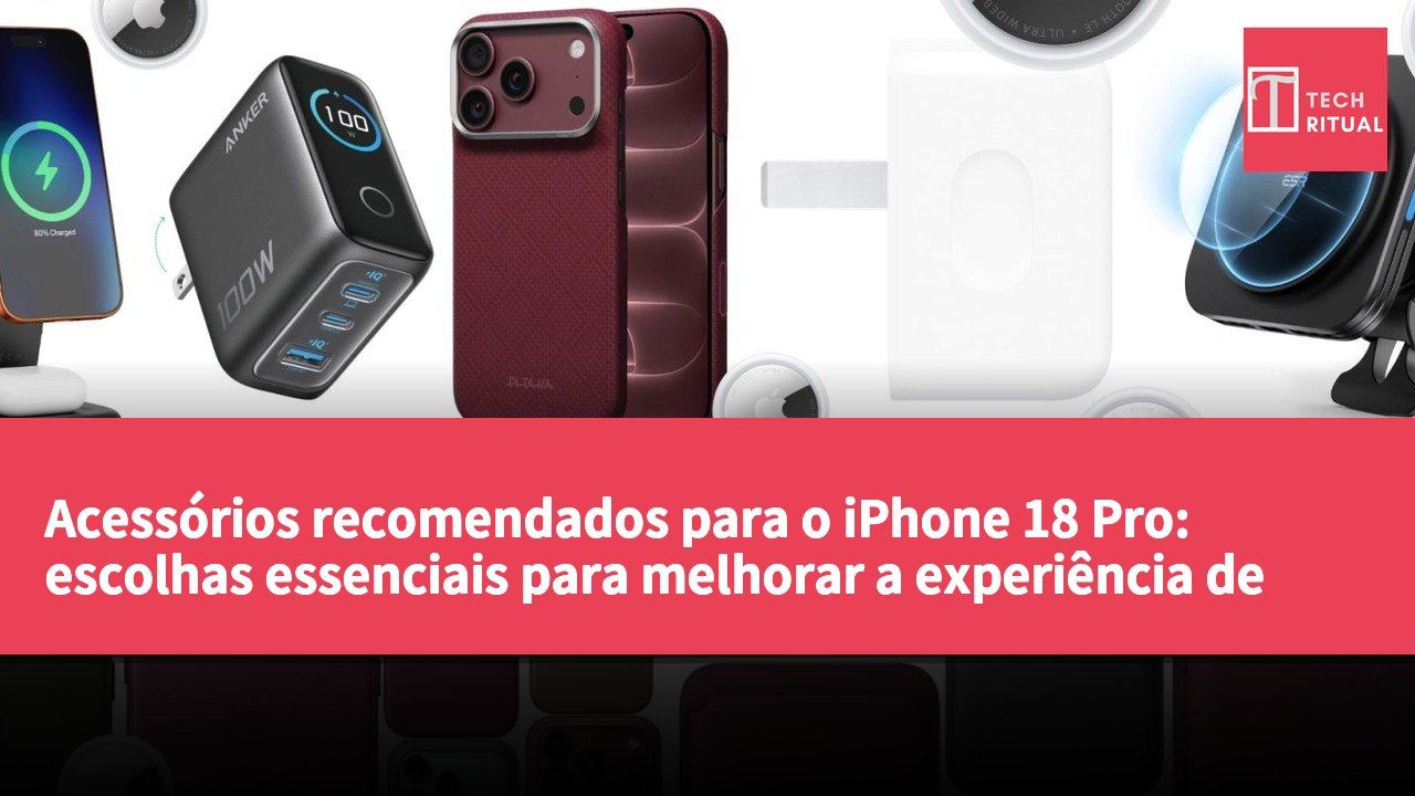 Acessórios recomendados para o iPhone 18 Pro: escolhas essenciais para melhorar a experiência de uso