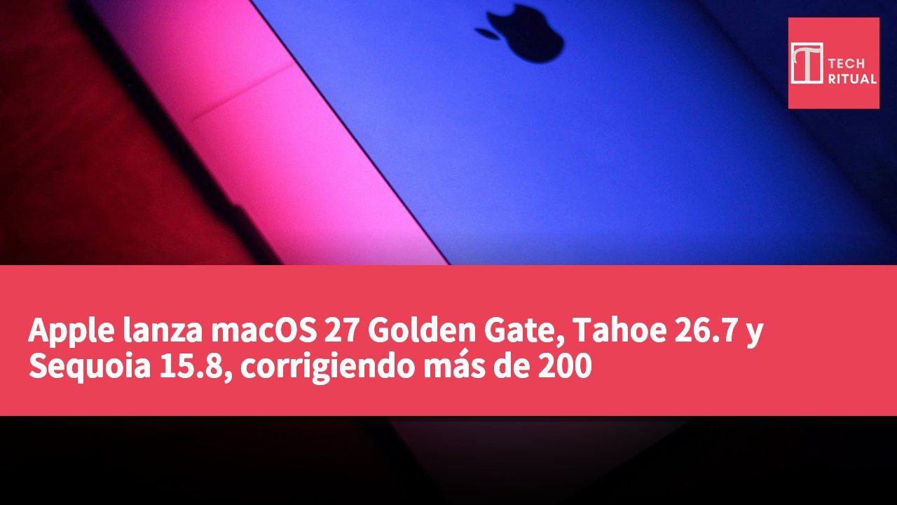 Apple lanza macOS 27 Golden Gate, Tahoe 26.7 y Sequoia 15.8, corrigiendo más de 200 vulnerabilidades de seguridad.