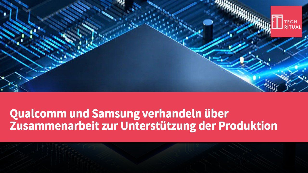 Qualcomm und Samsung verhandeln über Zusammenarbeit zur Unterstützung der Produktion des Snapdragon 8 Elite Gen 6