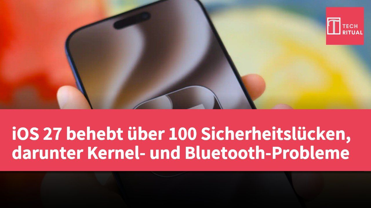 iOS 27 behebt über 100 Sicherheitslücken, darunter Kernel- und Bluetooth-Probleme