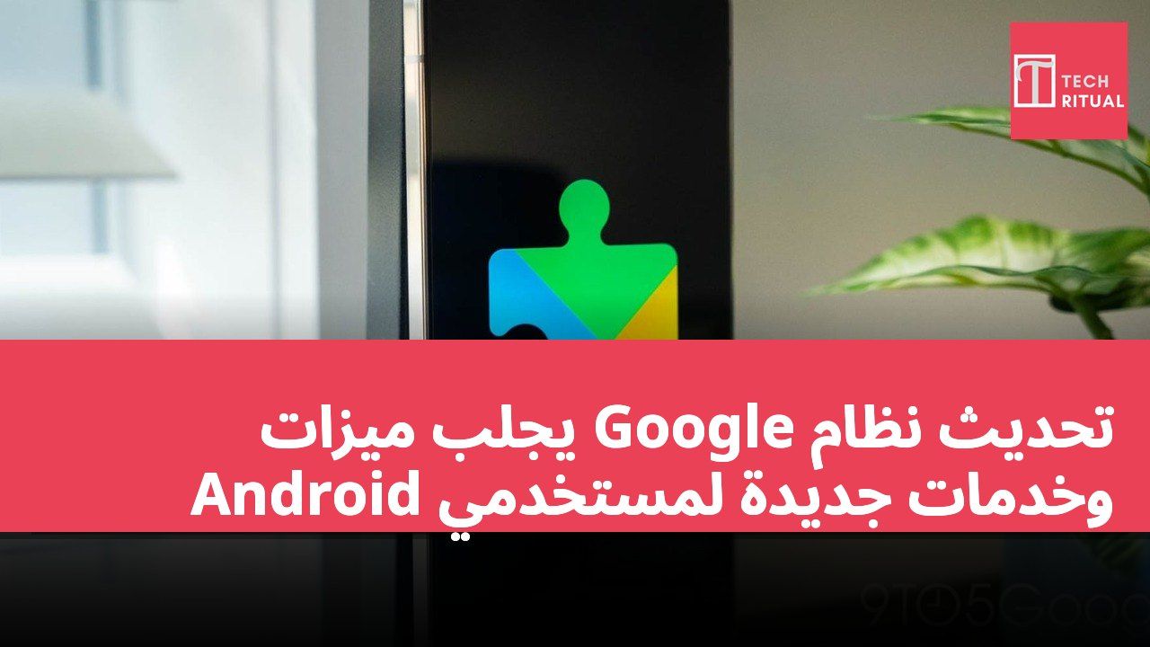 تحديث نظام Google يجلب ميزات وخدمات جديدة لمستخدمي Android