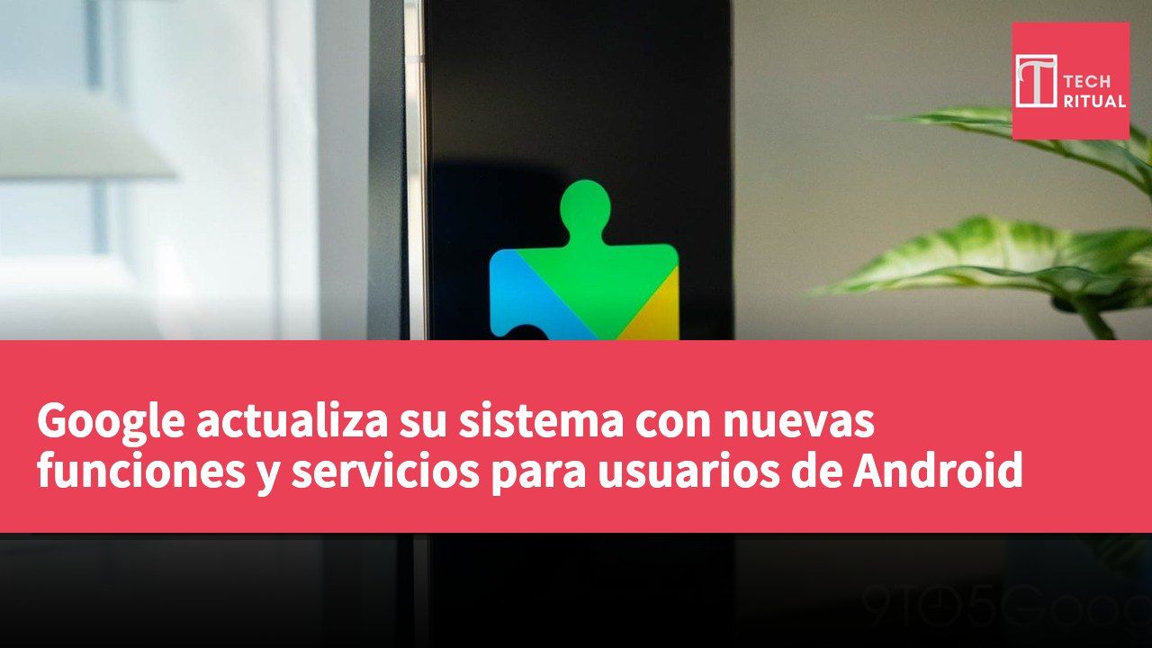 Google actualiza su sistema con nuevas funciones y servicios para usuarios de Android