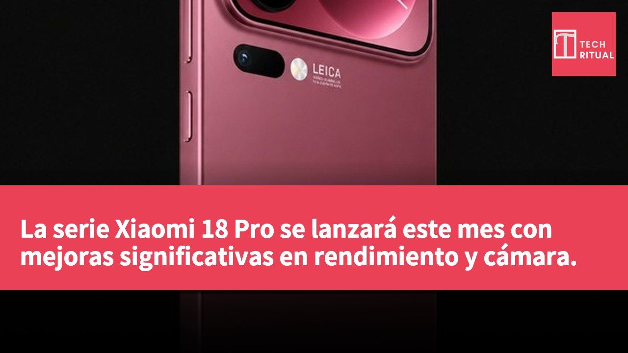 La serie Xiaomi 18 Pro se lanzará este mes con mejoras significativas en rendimiento y cámara.