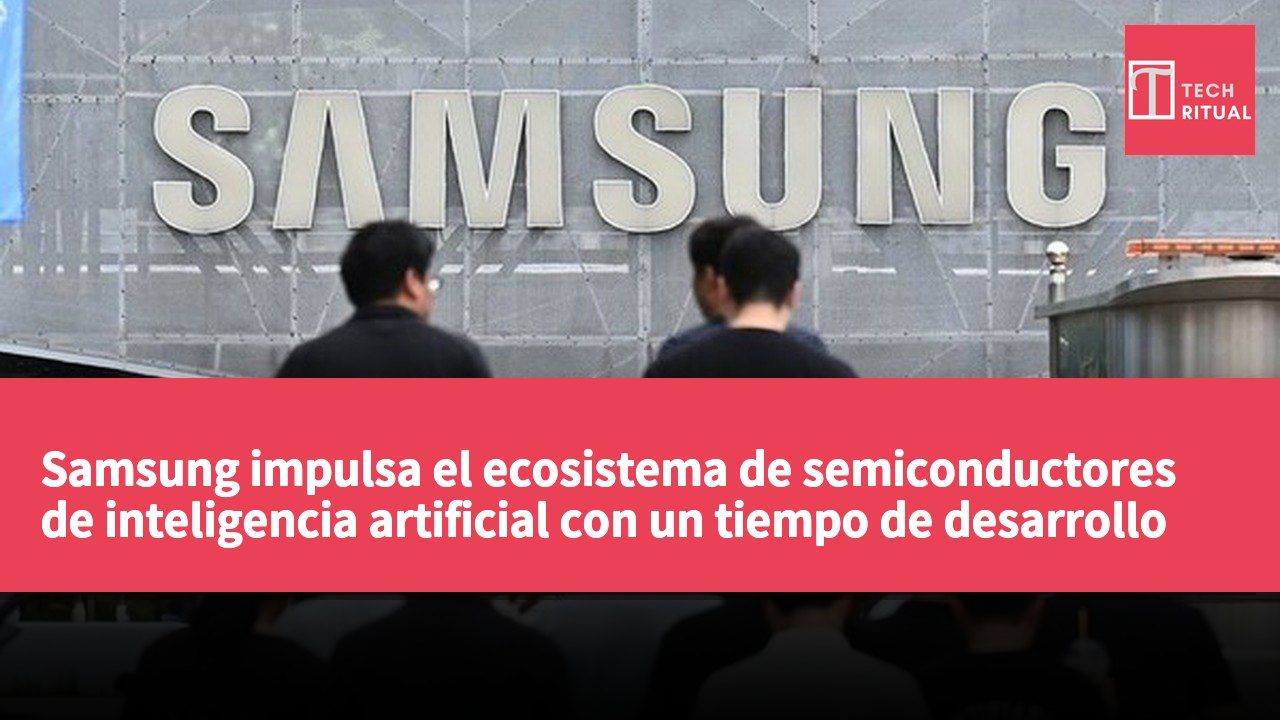 Samsung impulsa el ecosistema de semiconductores de inteligencia artificial con un tiempo de desarrollo reducido a 9 meses