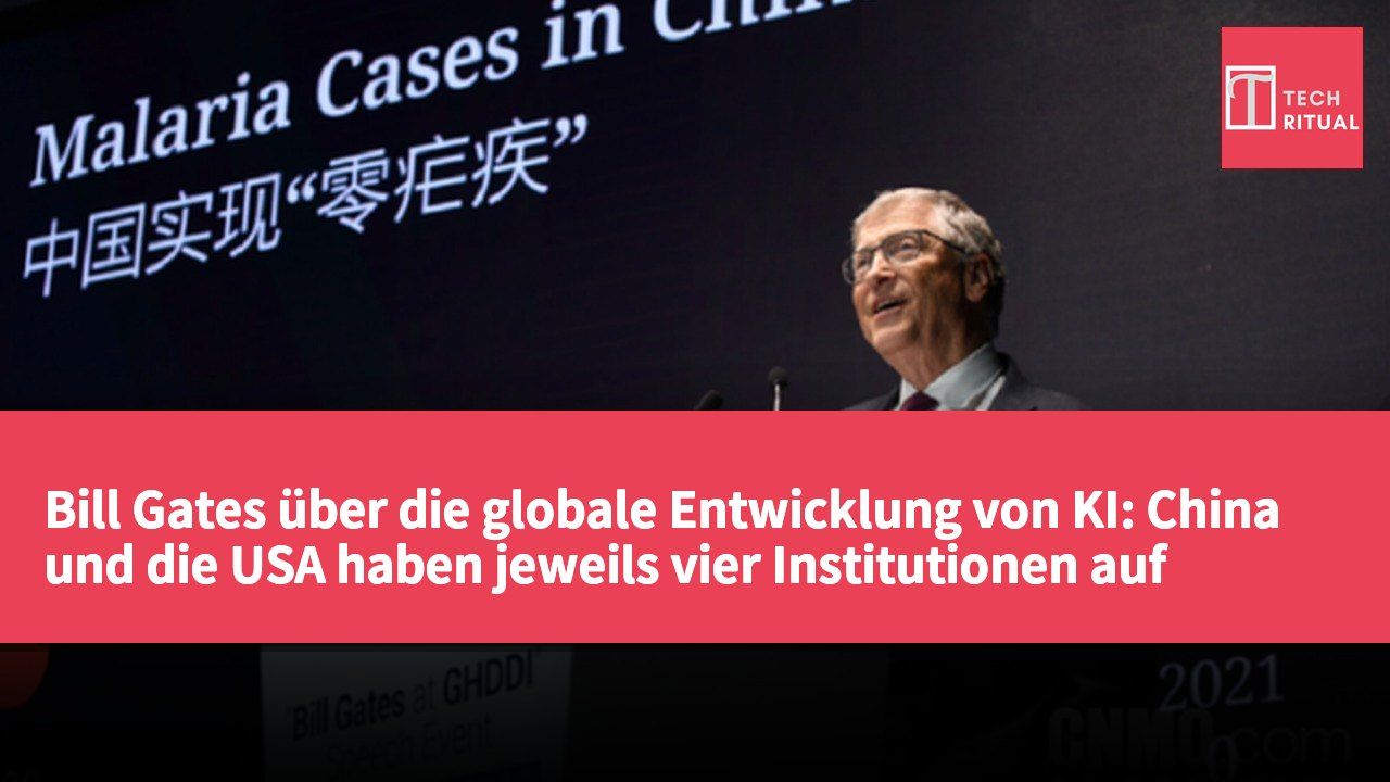 Bill Gates über die globale Entwicklung von KI: China und die USA haben jeweils vier Institutionen auf Spitzenniveau.