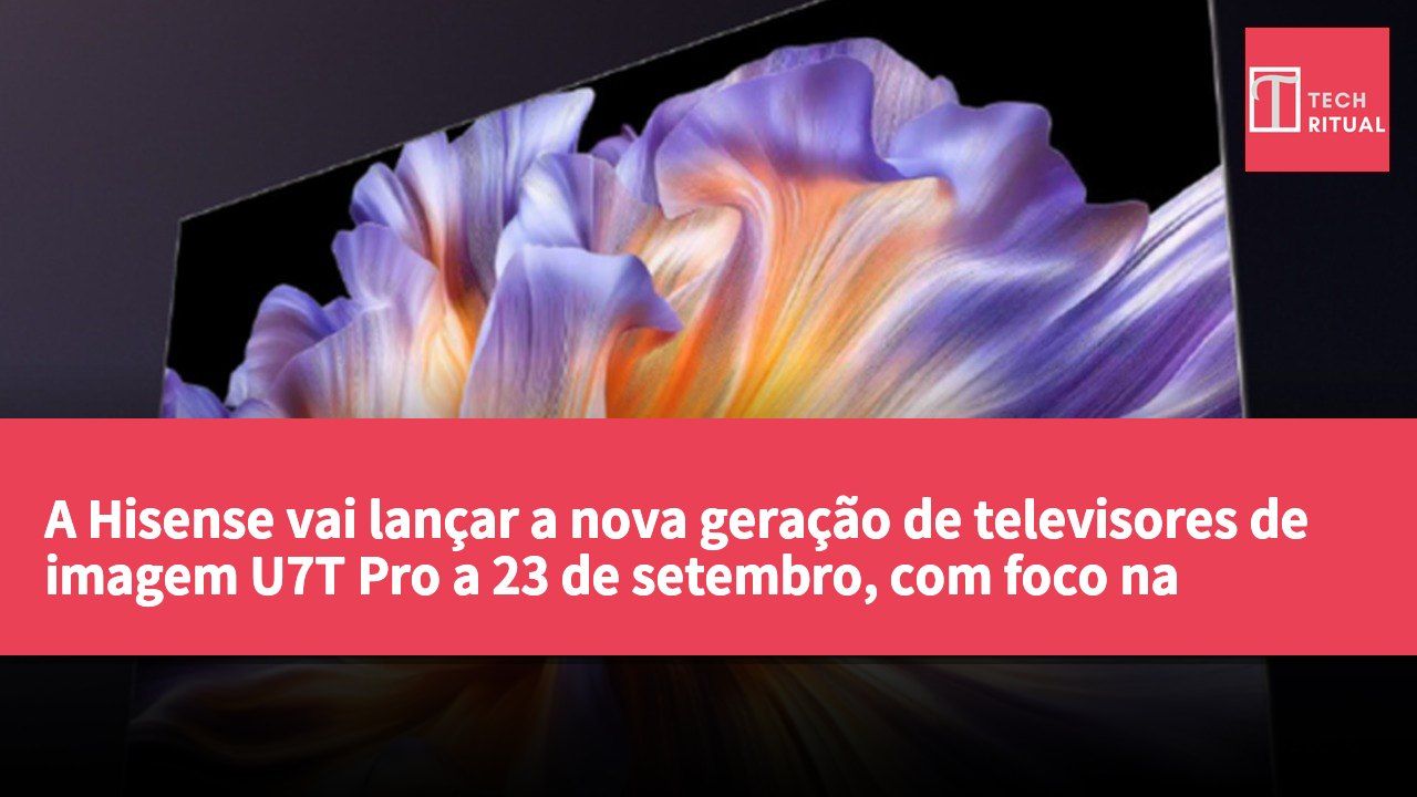 A Hisense vai lançar a nova geração de televisores de imagem U7T Pro a 23 de setembro, com foco na melhoria da qualidade de imagem RGB-MiniLED.
