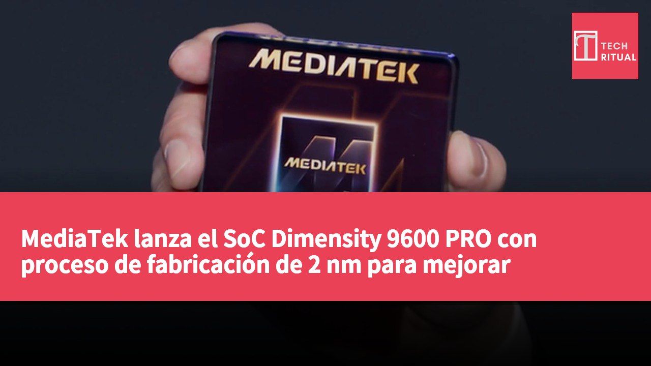 MediaTek lanza el SoC Dimensity 9600 PRO con proceso de fabricación de 2 nm para mejorar rendimiento y eficiencia energética