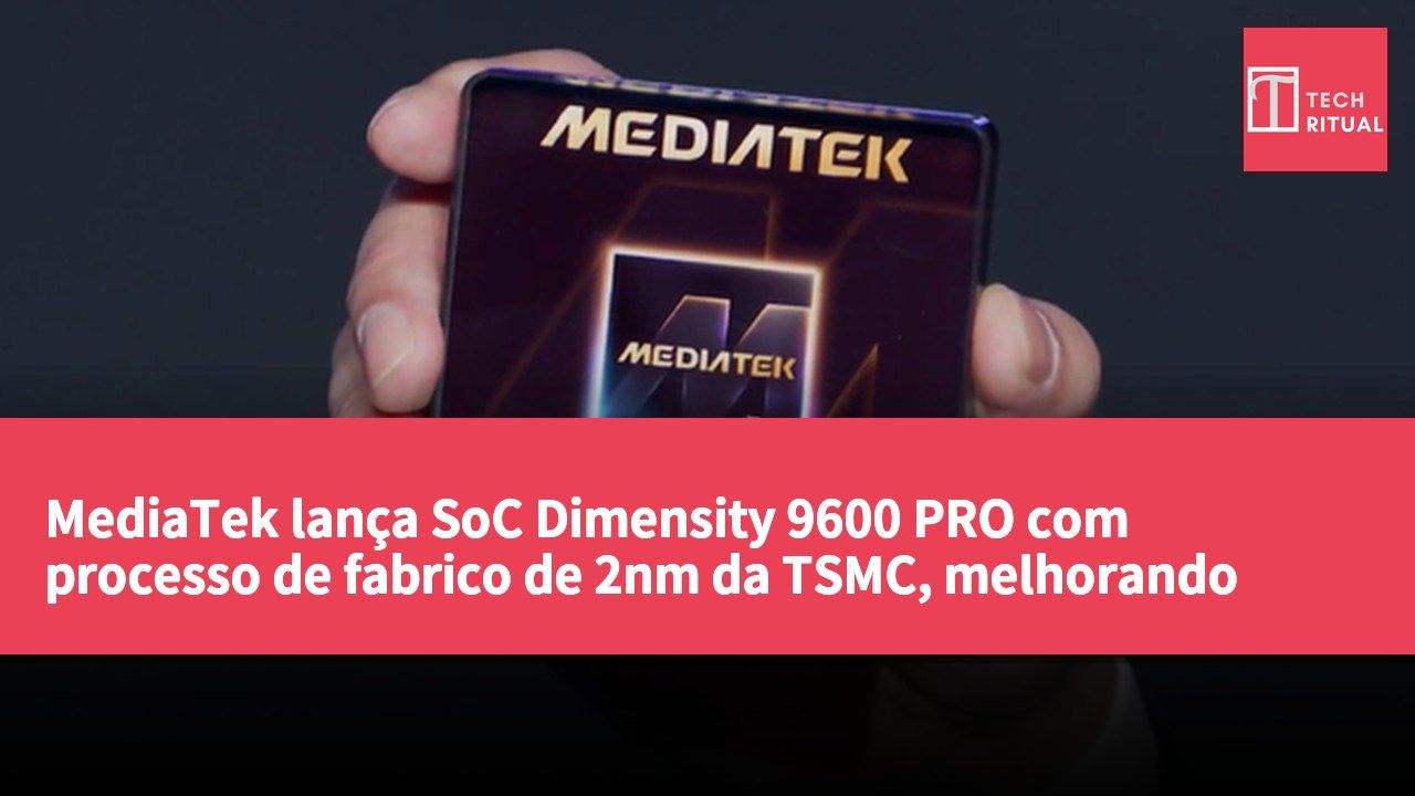 MediaTek lança SoC Dimensity 9600 PRO com processo de fabrico de 2nm da TSMC, melhorando desempenho e eficiência energética