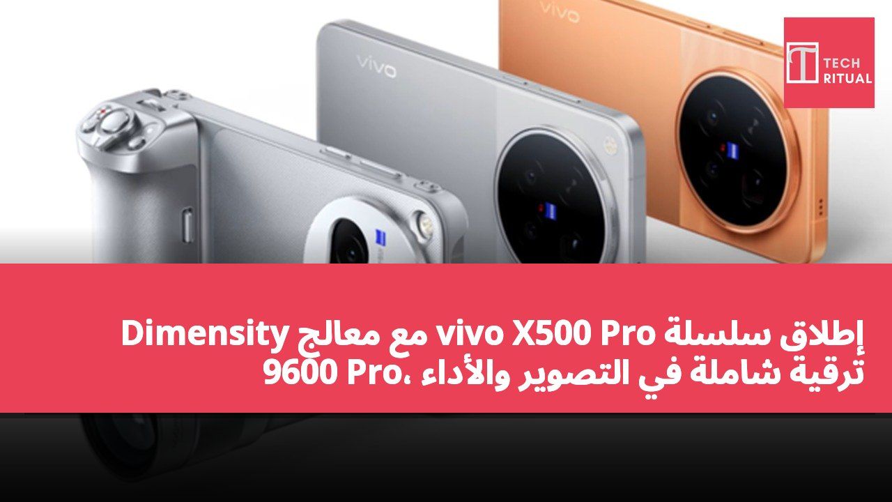 إطلاق سلسلة vivo X500 Pro مع معالج Dimensity 9600 Pro، ترقية شاملة في التصوير والأداء