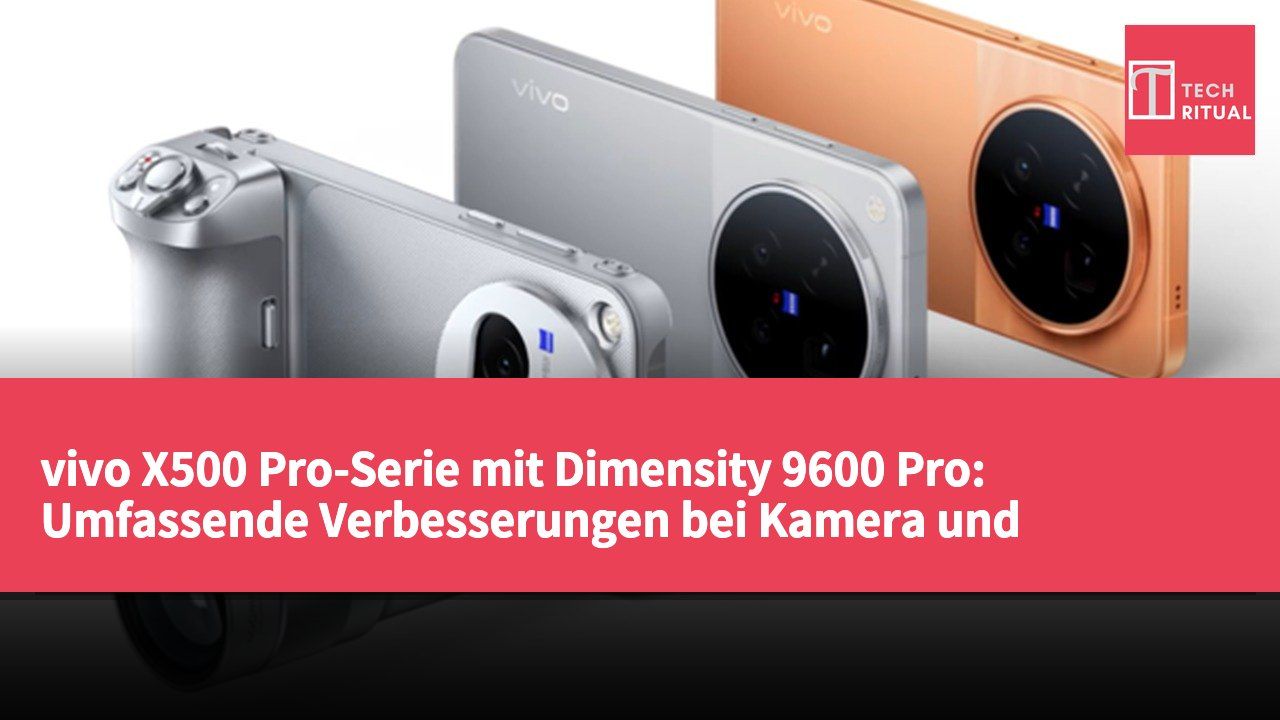 vivo X500 Pro-Serie mit Dimensity 9600 Pro: Umfassende Verbesserungen bei Kamera und Leistung