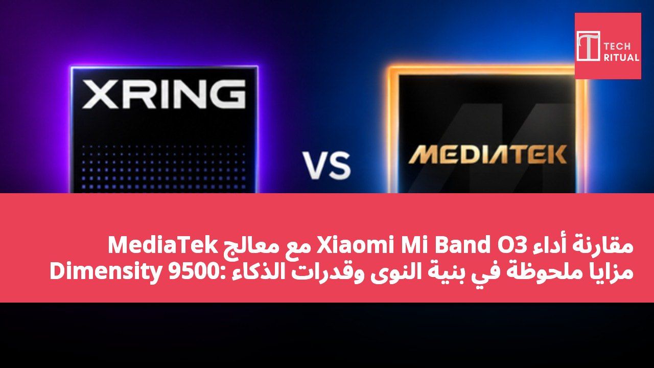 مقارنة أداء Xiaomi Mi Band O3 مع معالج MediaTek Dimensity 9500: مزايا ملحوظة في بنية النوى وقدرات الذكاء الاصطناعي