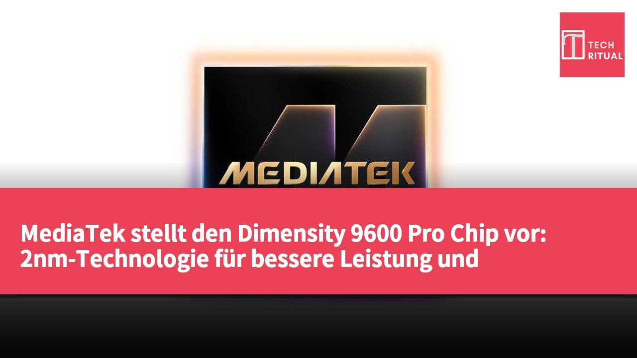 MediaTek stellt den Dimensity 9600 Pro Chip vor: 2nm-Technologie für bessere Leistung und Energieeffizienz