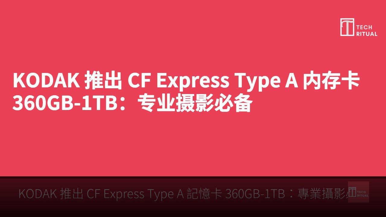 KODAK 推出 CF Express Type A 内存卡 360GB-1TB：专业摄影必备