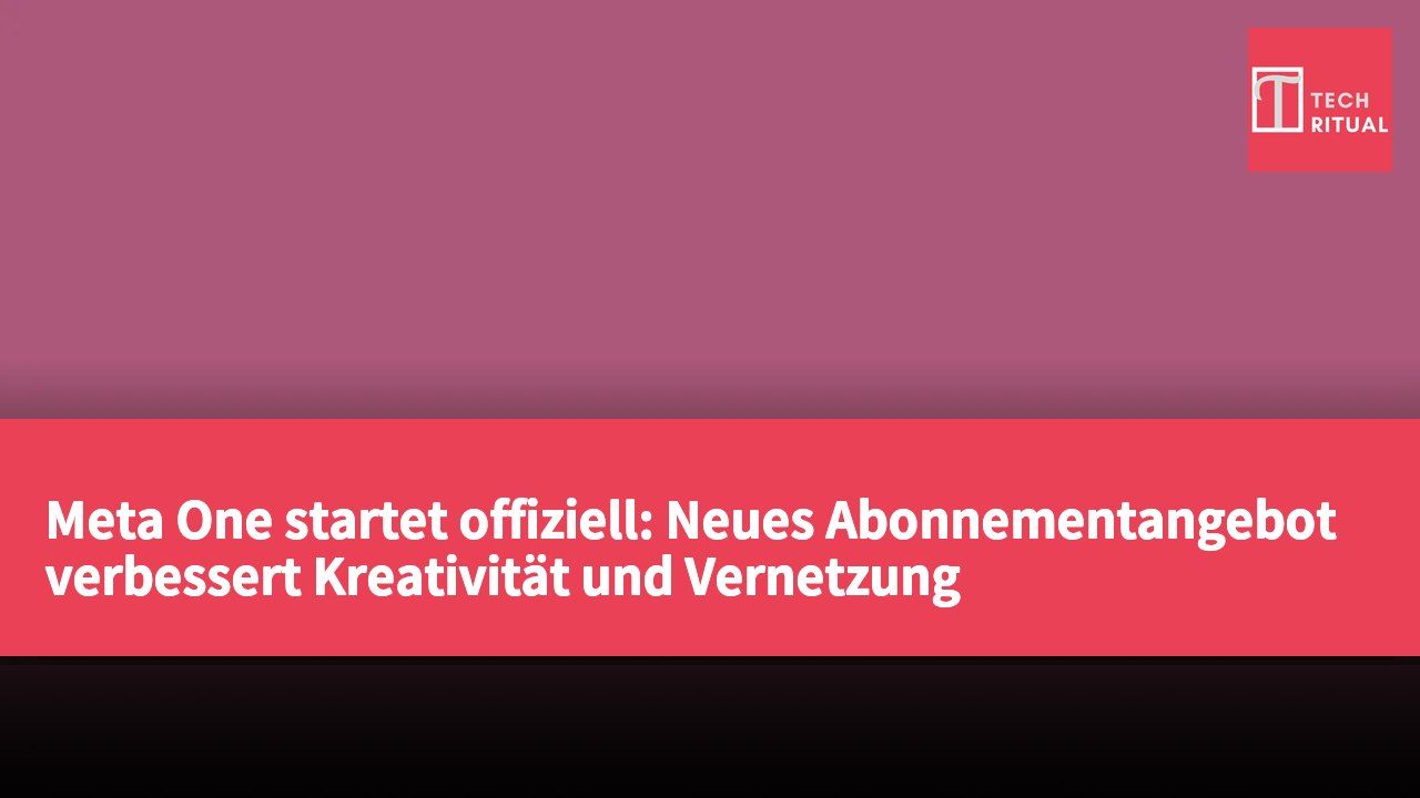 Meta One startet offiziell: Neues Abonnementangebot verbessert Kreativität und Vernetzung