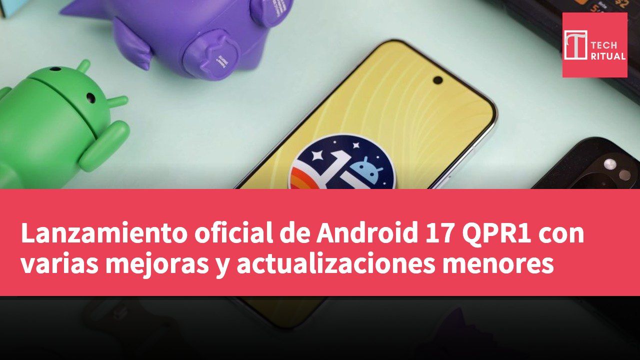 Lanzamiento oficial de Android 17 QPR1 con varias mejoras y actualizaciones menores