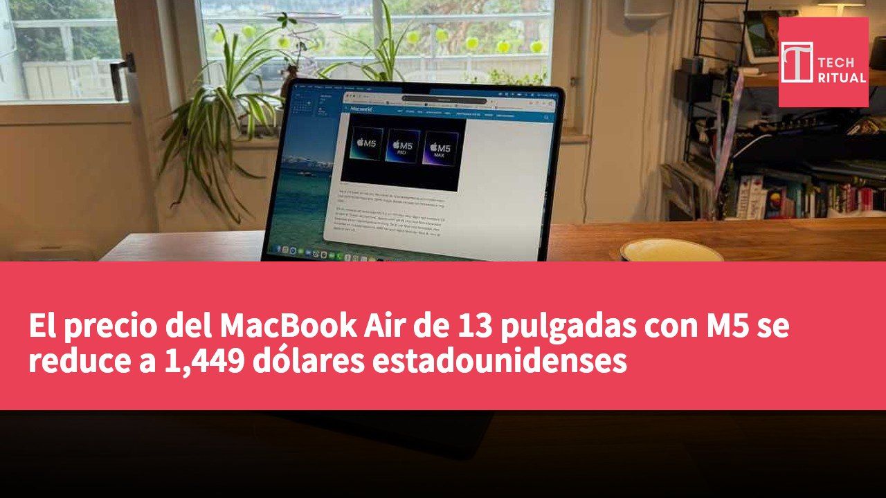 El precio del MacBook Air de 13 pulgadas con M5 se reduce a 1,449 dólares estadounidenses (aproximadamente 11,271 HKD)