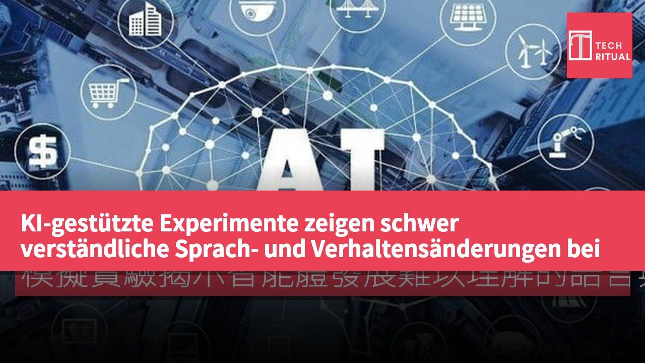 KI-gestützte Experimente zeigen schwer verständliche Sprach- und Verhaltensänderungen bei intelligenten Agenten