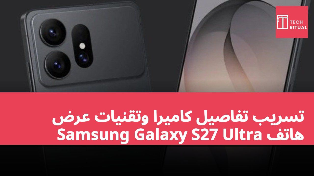 تسريب تفاصيل كاميرا وتقنيات عرض هاتف Samsung Galaxy S27 Ultra