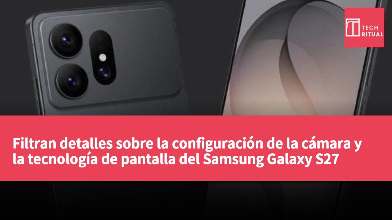 Filtran detalles sobre la configuración de la cámara y la tecnología de pantalla del Samsung Galaxy S27 Ultra