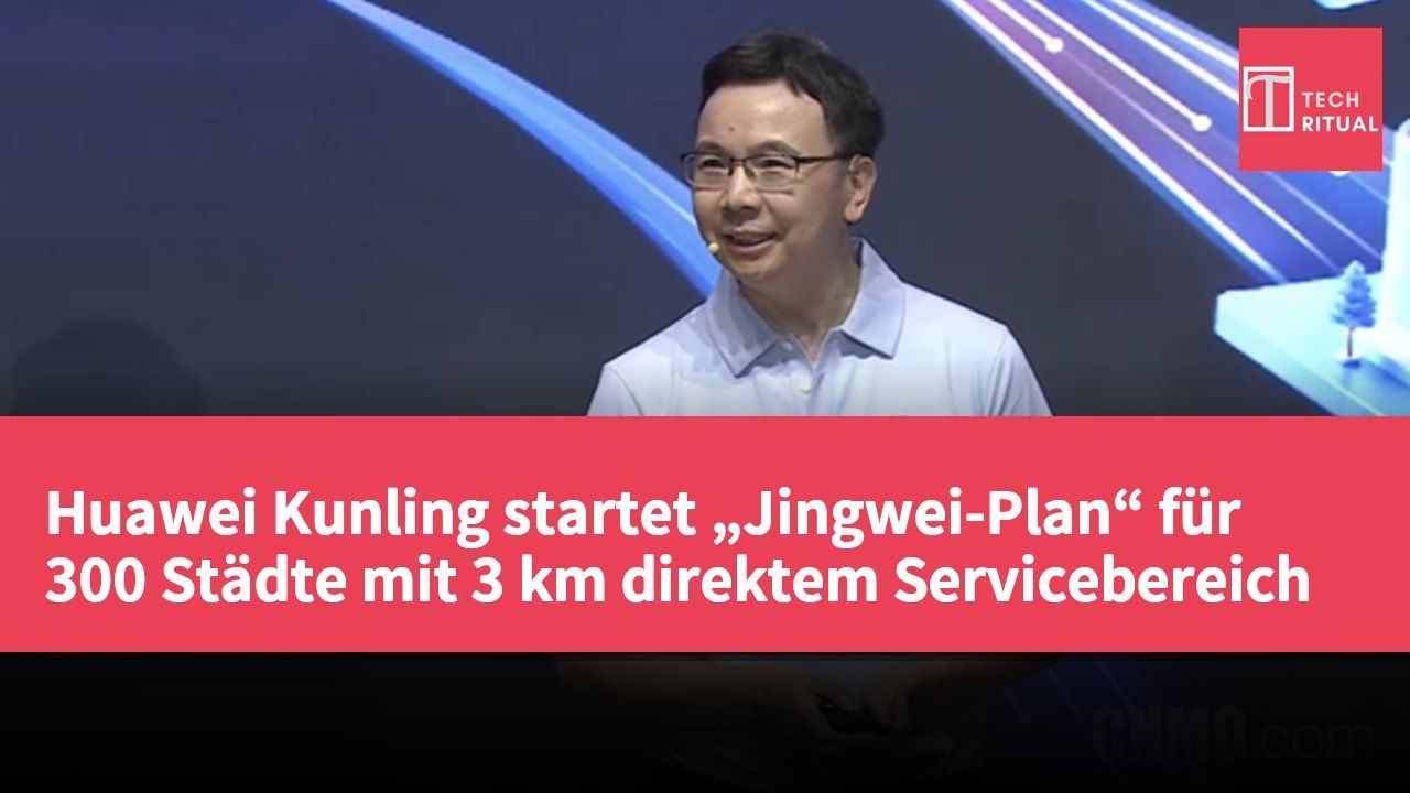 Huawei Kunling startet „Jingwei-Plan“ für 300 Städte mit 3 km direktem Servicebereich