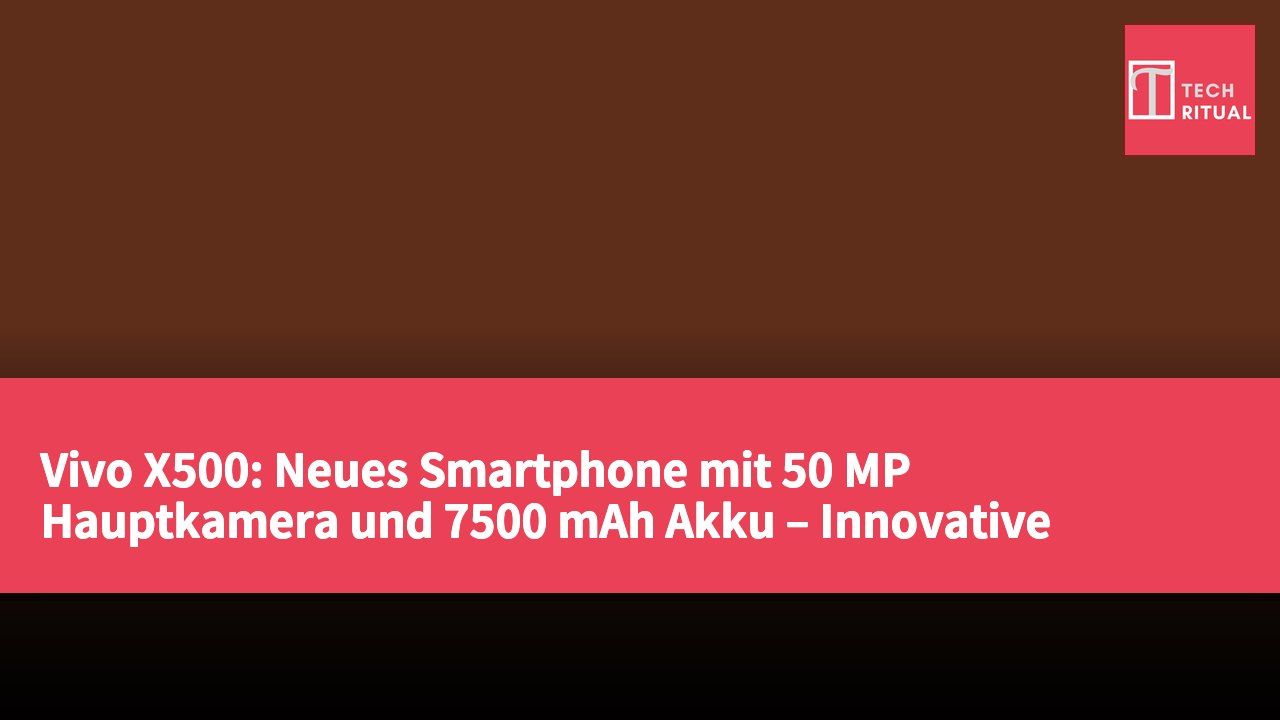 Vivo X500: Neues Smartphone mit 50 MP Hauptkamera und 7500 mAh Akku – Innovative Bildfunktionen vorgestellt