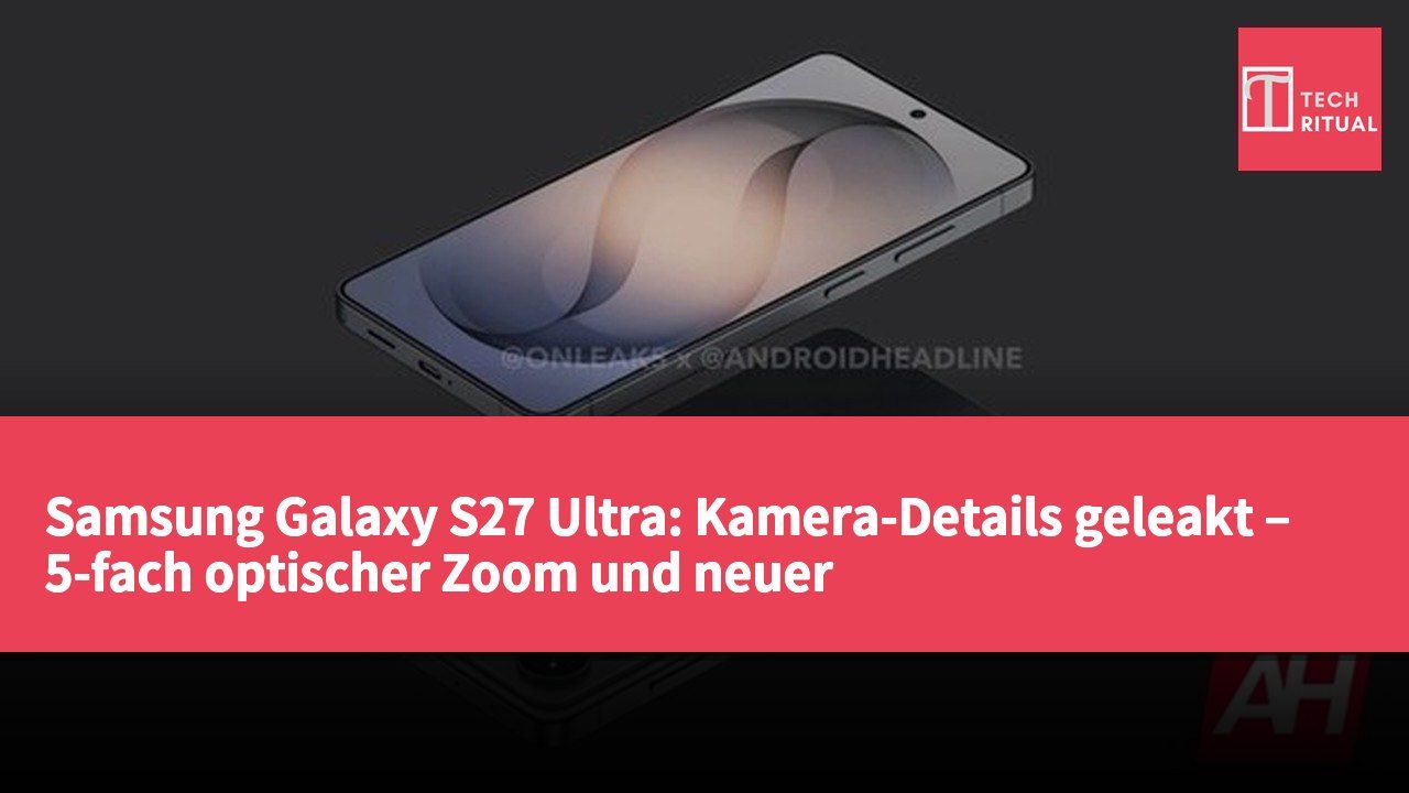 Samsung Galaxy S27 Ultra: Kamera-Details geleakt – 5-fach optischer Zoom und neuer 16-Megapixel-Frontsensor