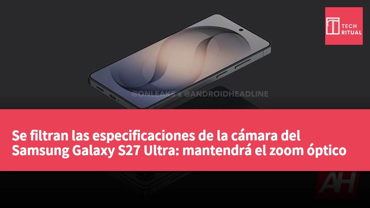 Se filtran las especificaciones de la cámara del Samsung Galaxy S27 Ultra: mantendrá el zoom óptico de 5x y un nuevo sensor frontal de 16 megapíxeles.