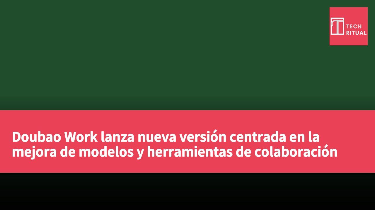 Doubao Work lanza nueva versión centrada en la mejora de modelos y herramientas de colaboración en equipo