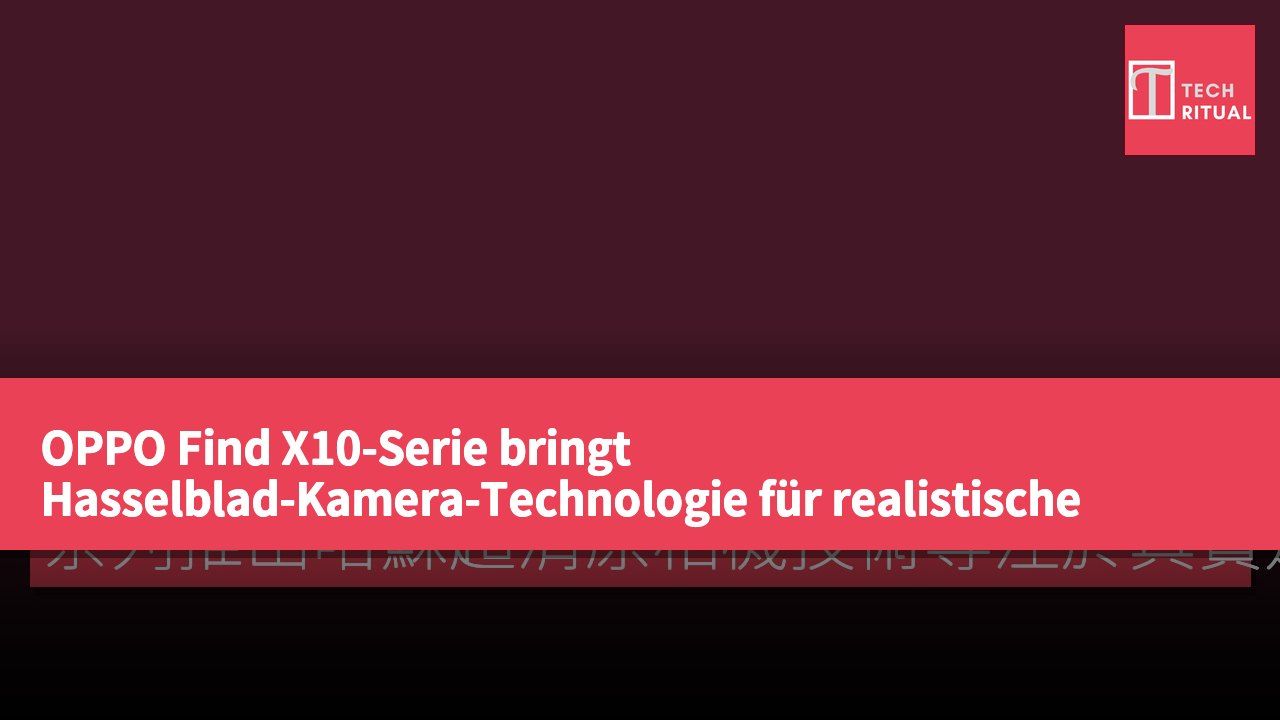 OPPO Find X10-Serie bringt Hasselblad-Kamera-Technologie für realistische Bildwiedergabe