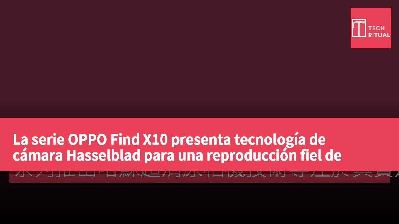 La serie OPPO Find X10 presenta tecnología de cámara Hasselblad para una reproducción fiel de imágenes.