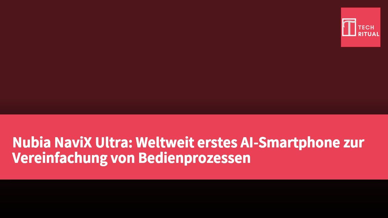Nubia NaviX Ultra: Weltweit erstes AI-Smartphone zur Vereinfachung von Bedienprozessen