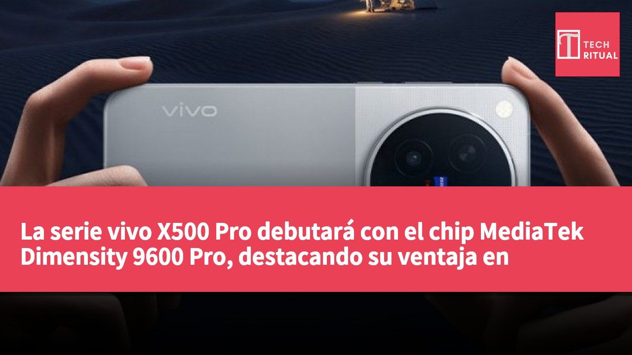 La serie vivo X500 Pro debutará con el chip MediaTek Dimensity 9600 Pro, destacando su ventaja en procesamiento de imágenes.