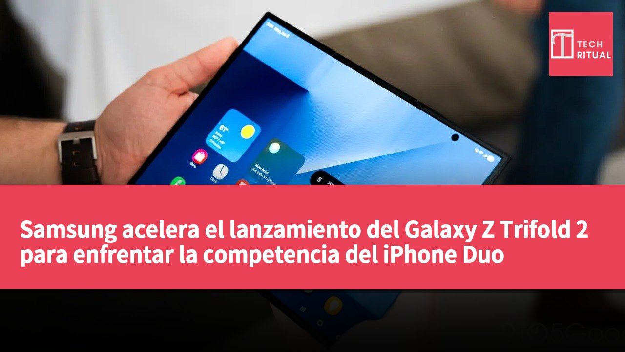 Samsung acelera el lanzamiento del Galaxy Z Trifold 2 para enfrentar la competencia del iPhone Duo